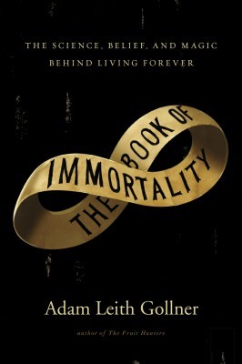 The Book of Immortality, by Adam Leith Gollner