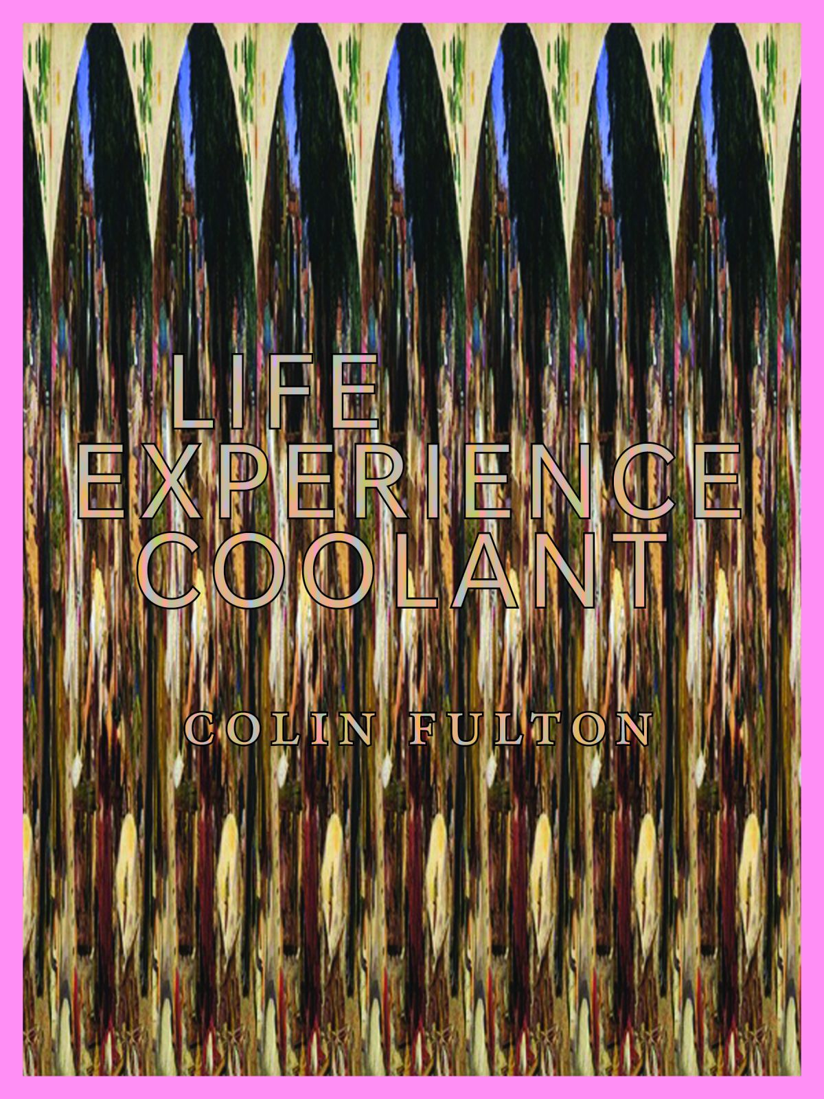 Life Experience Coolant, by Colin Fulton