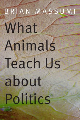 What Animals Teach Us About Politics, by Brian Massumi