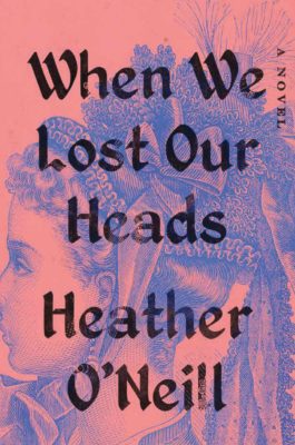 Heather O'Neill When We Lost Our Heads